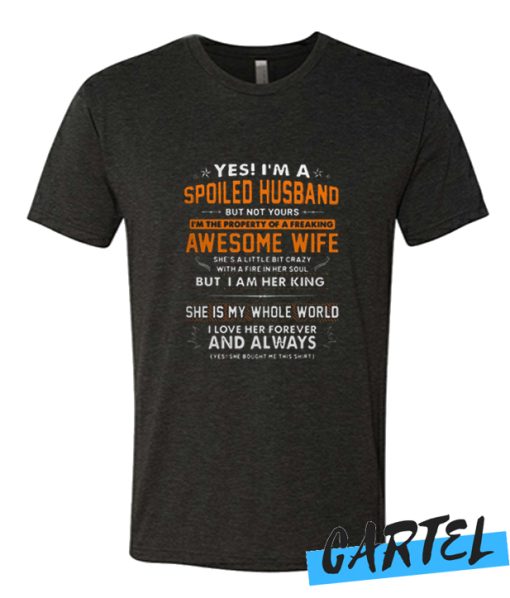 Yes I'm a spoiled husband but not yours I'm the property of a freaking awesome wife awesome tshirt