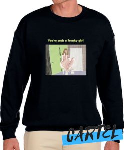 You're Such A Freaky Girl awesome Sweatshirt