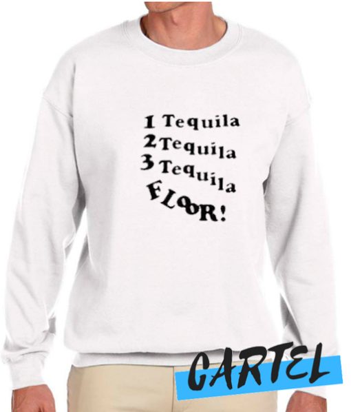 1 Tequila 2 Tequila 3 Tequila Floor awesome Sweatshirt