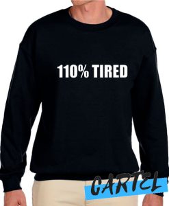 110% Tired awesome Sweatshirt