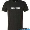 110% Tired awesome T Shirt