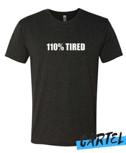 110% Tired awesome T Shirt