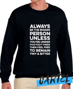 ALWAYS BE THE BIGGER PERSON awesome Sweatshirt