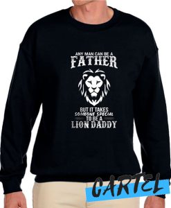Any Man Can Be a Father But It Takes Someone To Be a Lion Daddy awesome Sweatshirt