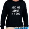 Ask Me About My Dog awesome Sweatshirt