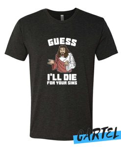 Guess I’ll Die (For Your Sins) awesome T-Shirt