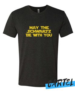 May The Schwartz Be With You awesome T Shirt