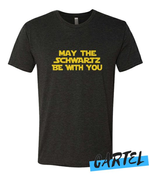 May The Schwartz Be With You awesome T Shirt