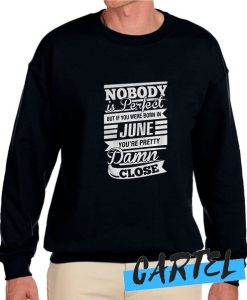 Nobody Is Perfect But If You Were Born In June awesome Sweatshirt