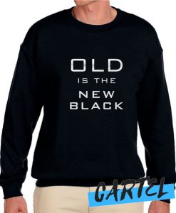 Old Is The New Black awesome Sweatshirt