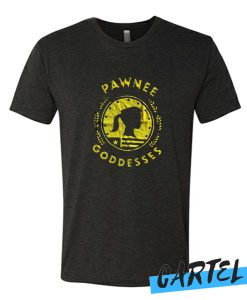 Pawnee Goddesses awesome tshirt