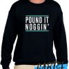 Pound it noggin awesome Sweatshirt