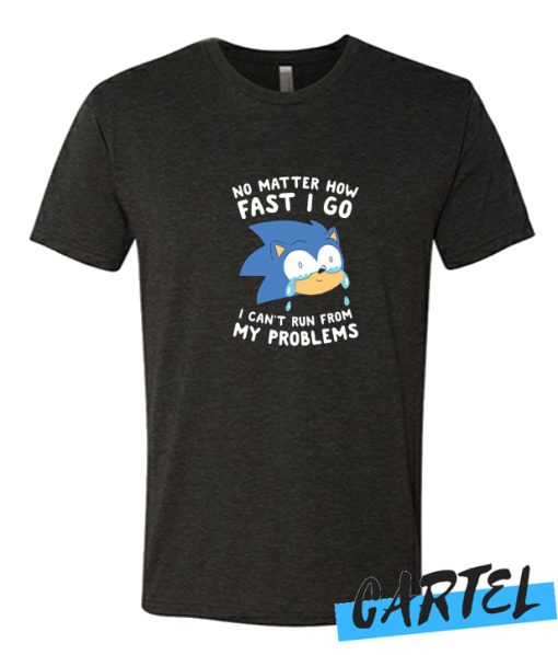 SONIC CAN'T RUN FROM HIS PROBLEMS awesome T-SHIRT