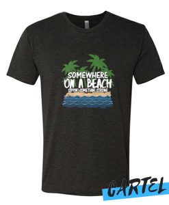 Somewhere on a beach awesome t shirt