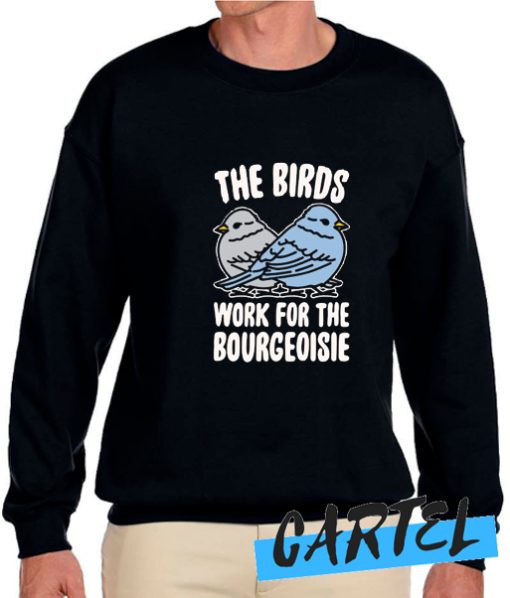 THE BIRDS WORK FOR THE BOURGEOISIE awesome Sweatshirt