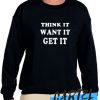 Think It Want It Get It awesome Sweatshirt