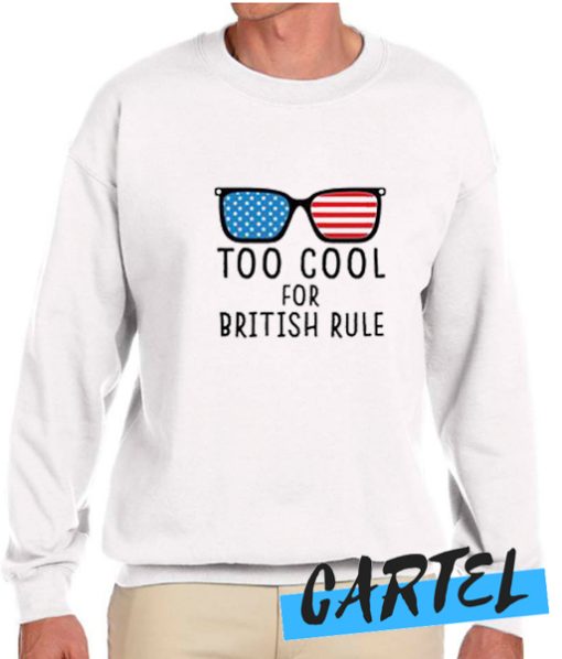 Too Cool For British Rule awesome Sweatshirt
