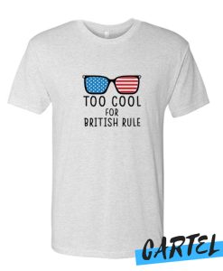Too Cool For British Rule awesome T Shirt