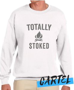 Totally Stoked Funny Fire awesome Sweatshirt