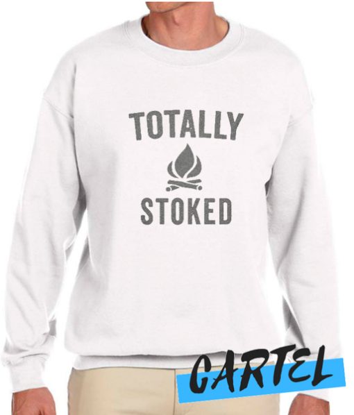 Totally Stoked Funny Fire awesome Sweatshirt