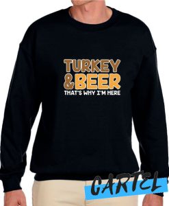 Turkey And Beer That's Why I'm Here awesome Sweatshirt