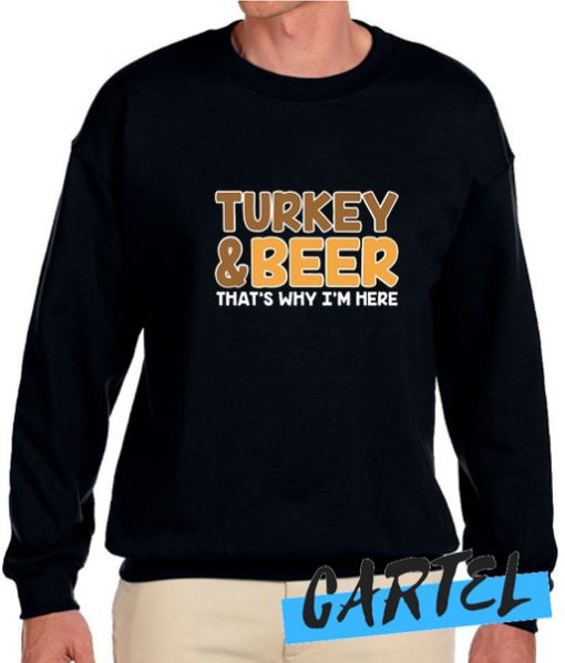 Turkey And Beer That's Why I'm Here awesome Sweatshirt