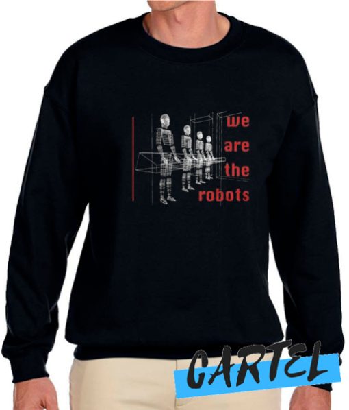 We Are The Robots awesome Sweatshirt