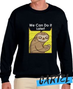 We Can Do It Later awesome Sweatshirt