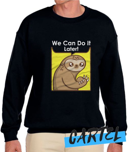 We Can Do It Later awesome Sweatshirt