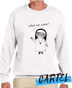 What Up Sista awesome Sweatshirt