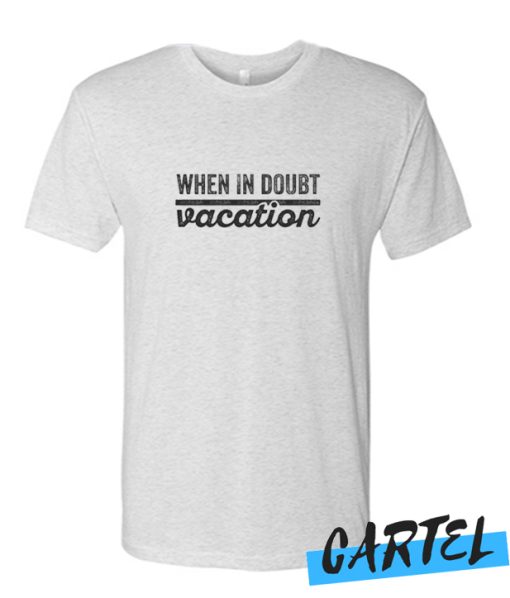 When in Doubt Vacation awesome T Shirt