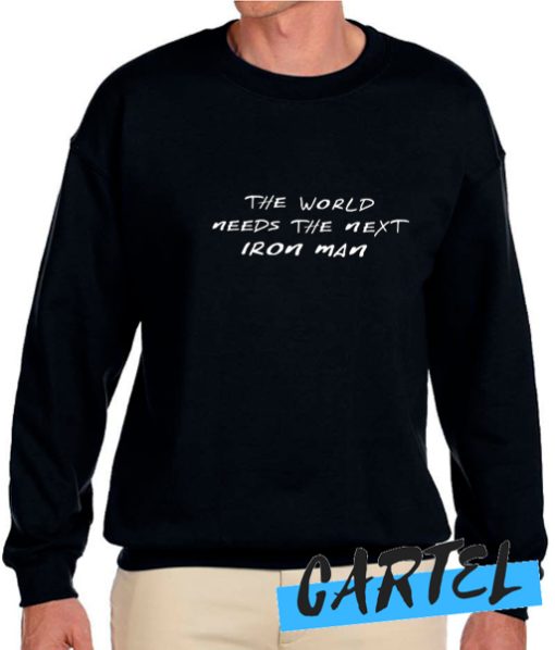 World Needs Next Iron Man awesome Sweatshirt