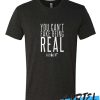 YOU CAN'T FAKE BEING REAL awesome T Shirt