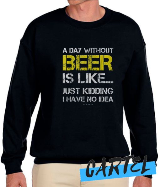A Day Without Beer awesome Sweatshirt