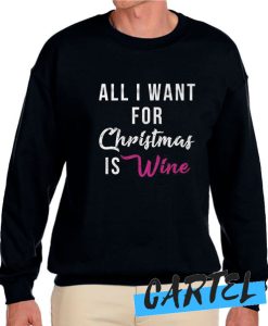 All I Want for Christmas Is Wine awesome Sweatshirt