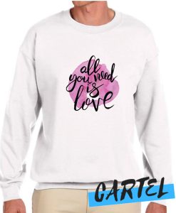 All You Need Is Love awesome Sweatshirt