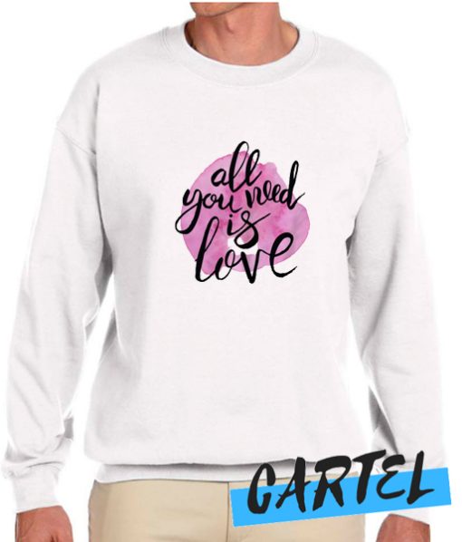 All You Need Is Love awesome Sweatshirt