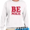 Be Nice awesome Sweatshirt