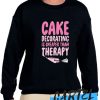 CAKE DECORATING IS CHEAPER THAN THERAPY awesome Sweatshirt