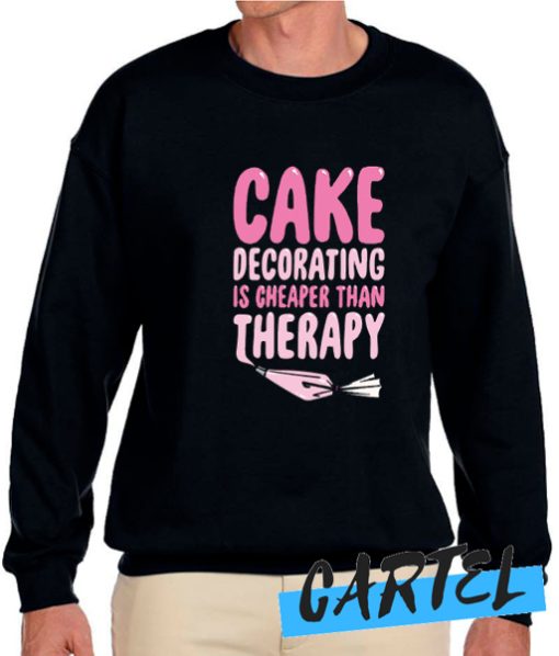 CAKE DECORATING IS CHEAPER THAN THERAPY awesome Sweatshirt