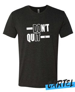 Don't QUIT awesome T Shirt