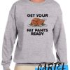 Get Your Fat Pants Ready awesome Sweatshirt