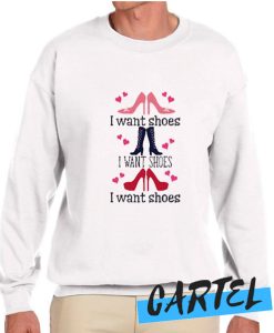 I Want Shoes awesome Sweatshirt