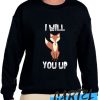 I Will You Up awesome Sweatshirt