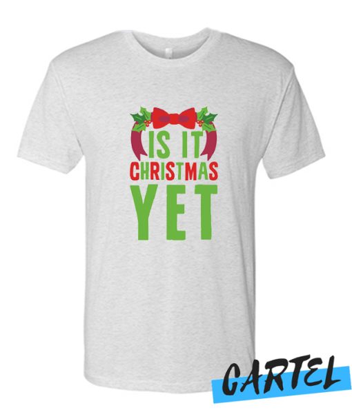 IS IT CHRISTMAS YET awesome T Shirt