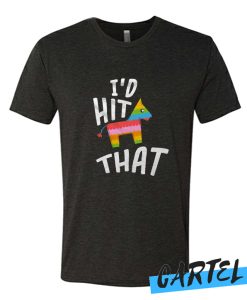 I'd Hit That awesome T Shirt