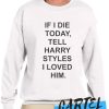 If I Die Today Tell Harry Styles awesome Sweatshirt