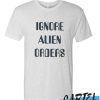 Ignore Alien Orders awesome T Shirt