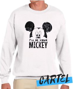 I'll Be Your Mickey awesome Sweatshirt