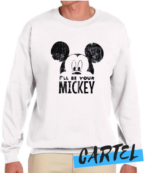 I'll Be Your Mickey awesome Sweatshirt